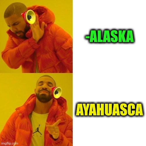 -Drinking the dream. | -ALASKA; AYAHUASCA | image tagged in -pronounce for deaf ears,don't do drugs,i could use a drink,native american,tourism,tribe | made w/ Imgflip meme maker