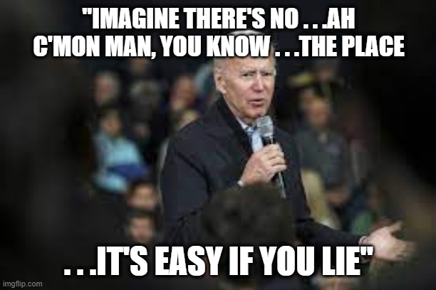 "IMAGINE THERE'S NO . . .AH C'MON MAN, YOU KNOW . . .THE PLACE . . .IT'S EASY IF YOU LIE" | made w/ Imgflip meme maker