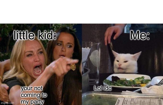 doo doo insults | little kid:                      Me:; your not                               Lol idc
coming to
my party | image tagged in memes,woman yelling at cat,jokes,cringe,lol,be like | made w/ Imgflip meme maker