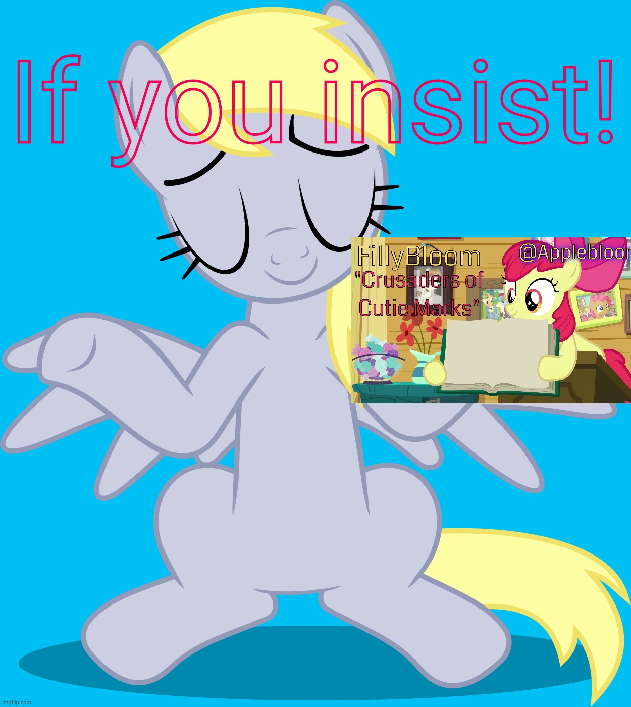 Shrugged Derpy Hooves (MLP) | If you insist! | image tagged in shrugged derpy hooves mlp | made w/ Imgflip meme maker