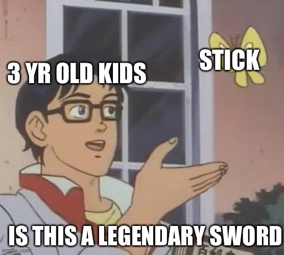 Is This A Pigeon | STICK; 3 YR OLD KIDS; IS THIS A LEGENDARY SWORD | image tagged in memes,is this a pigeon | made w/ Imgflip meme maker