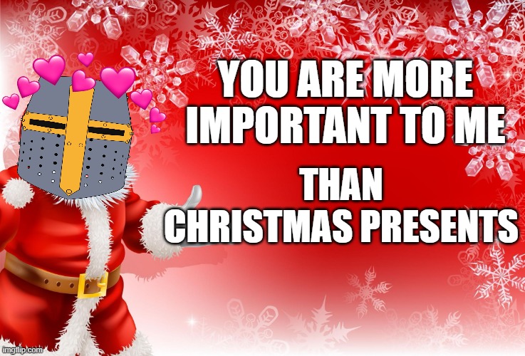 your daily facts | YOU ARE MORE IMPORTANT TO ME; THAN CHRISTMAS PRESENTS | image tagged in christmas santa blank | made w/ Imgflip meme maker