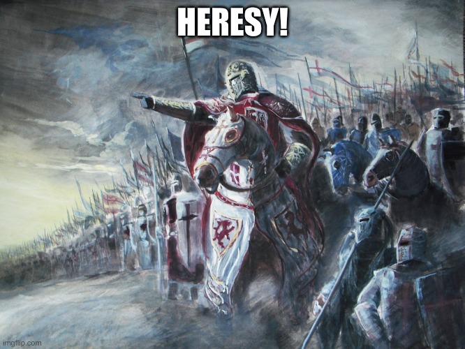 Crusader | HERESY! | image tagged in crusader | made w/ Imgflip meme maker