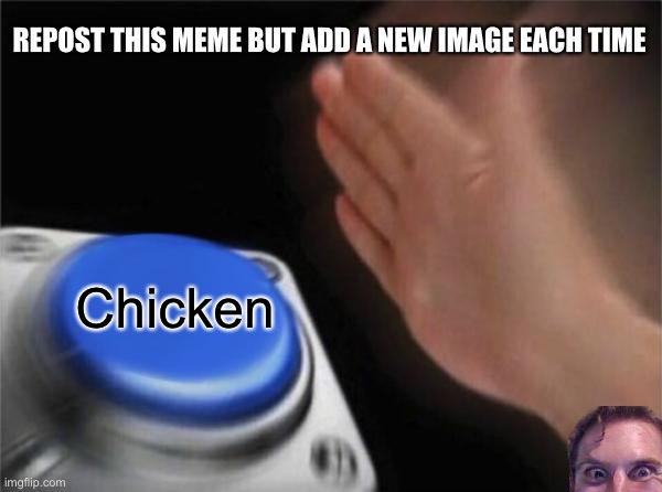 Image Title | REPOST THIS MEME BUT ADD A NEW IMAGE EACH TIME; Chicken | image tagged in memes,blank nut button,when the imposter is sus,chicken | made w/ Imgflip meme maker