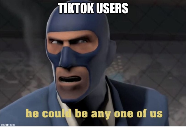 He could be anyone of us | TIKTOK USERS | image tagged in he could be anyone of us | made w/ Imgflip meme maker