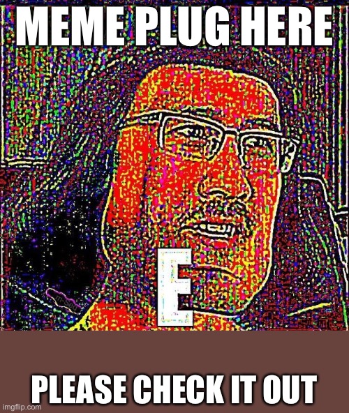 Markiplier E | MEME PLUG HERE; PLEASE CHECK IT OUT | image tagged in markiplier e | made w/ Imgflip meme maker
