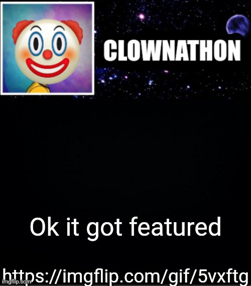 Ok it got featured; https://imgflip.com/gif/5vxftg | image tagged in clownathon vs msmg | made w/ Imgflip meme maker