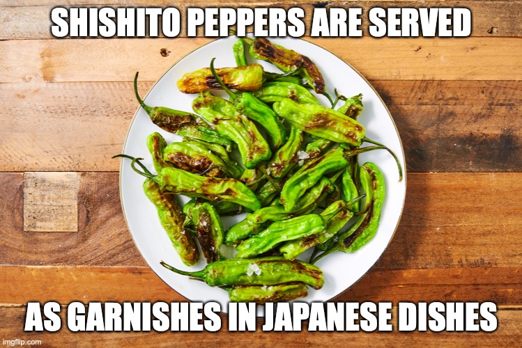 Shishito Peppers | SHISHITO PEPPERS ARE SERVED; AS GARNISHES IN JAPANESE DISHES | image tagged in food,peppers,memes | made w/ Imgflip meme maker