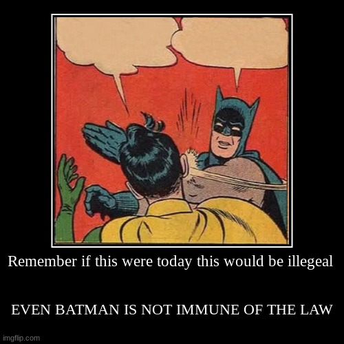 "NOT EVEN BATMAN IS IMMUNE OF THE LAW" i | image tagged in funny,demotivationals,batman slapping robin,slap,demotivational,law | made w/ Imgflip demotivational maker