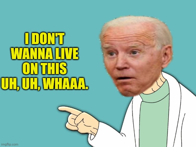 I DON'T WANNA LIVE ON THIS UH, UH, WHAAA. | made w/ Imgflip meme maker