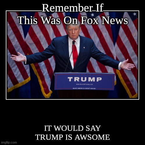 "IT WOULD SAY TRUMP WAS AWESOME" | image tagged in funny,demotivationals,donald trump,fox news,republican,politics | made w/ Imgflip demotivational maker