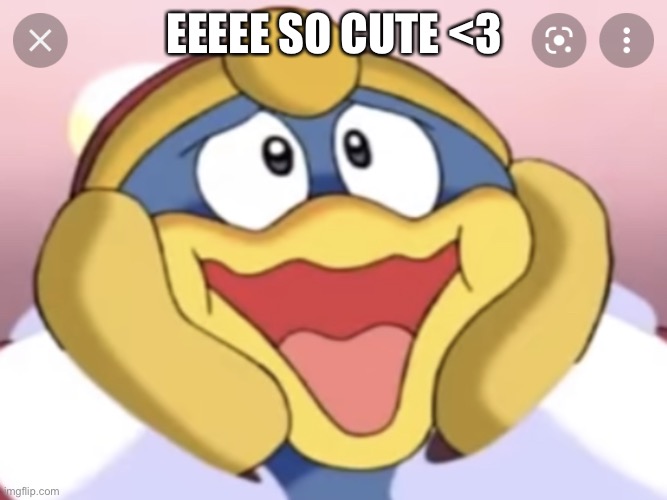 King Dedede imitates a scream | EEEEE SO CUTE <3 | image tagged in king dedede imitates a scream | made w/ Imgflip meme maker