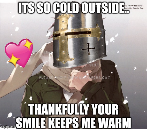 thankfully <3 | ITS SO COLD OUTSIDE.. THANKFULLY YOUR SMILE KEEPS ME WARM | image tagged in anime,crusader,wholesome,christmas | made w/ Imgflip meme maker