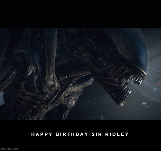 Happy Birthday Ridley Scott 30 November 1937 | H A P P Y   B I R T H D A Y   S I R   R I D L E Y | image tagged in black background,alien,ridley scott,birthday | made w/ Imgflip meme maker