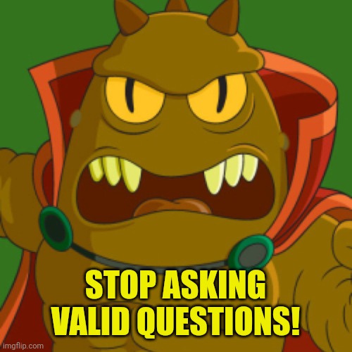 LRRR DEMANDS | STOP ASKING VALID QUESTIONS! | image tagged in lrrr demands | made w/ Imgflip meme maker