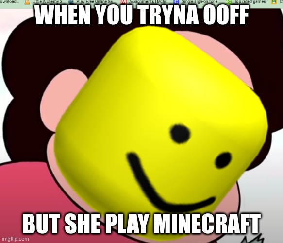 WHEN YOU TRYNA OOFF; BUT SHE PLAY MINECRAFT | image tagged in steven universe,oof | made w/ Imgflip meme maker