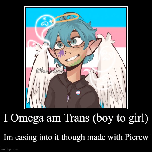 This is me | I Omega am Trans (boy to girl) | Im easing into it though made with Picrew | image tagged in funny,demotivationals,lgbtq,transgender | made w/ Imgflip demotivational maker
