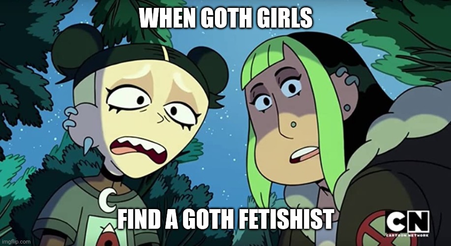 Witches of The Creek | WHEN GOTH GIRLS; FIND A GOTH FETISHIST | image tagged in witches of the creek,memes | made w/ Imgflip meme maker