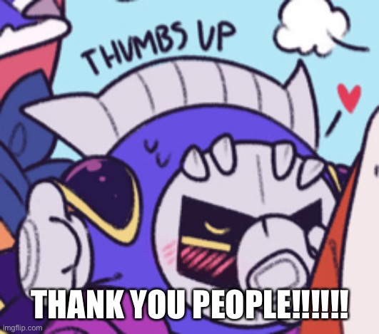 Meta Knight and I have something to say… | THANK YOU PEOPLE!!!!!! | image tagged in meta knight thumbs up while blushing | made w/ Imgflip meme maker