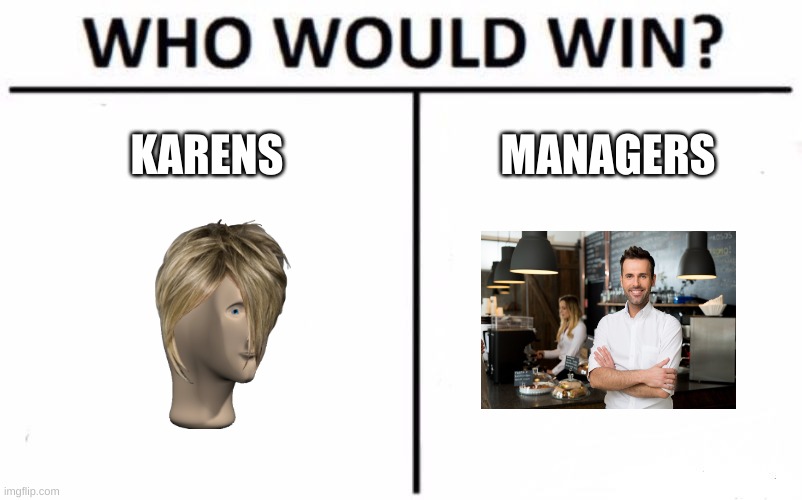Let me know who you think would win. | KARENS; MANAGERS | image tagged in memes,who would win | made w/ Imgflip meme maker