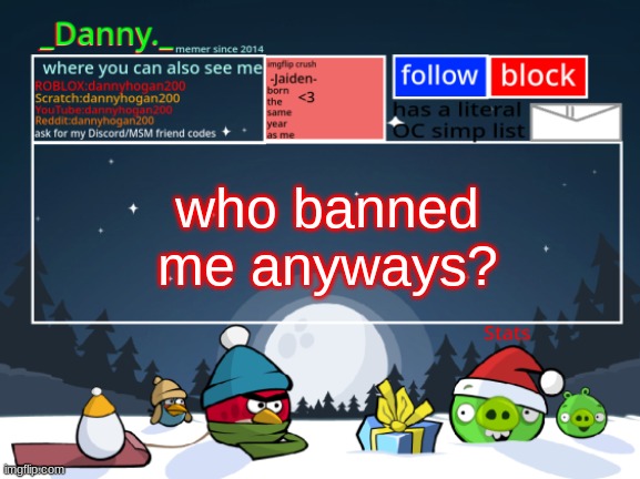 _Danny._ Christmas Announcement template | who banned me anyways? | image tagged in _danny _ christmas announcement template | made w/ Imgflip meme maker