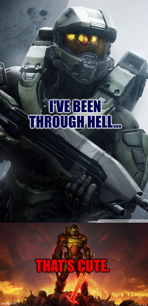 I'VE BEEN THROUGH HELL... THAT'S CUTE. | image tagged in master chief,doom slayer | made w/ Imgflip meme maker