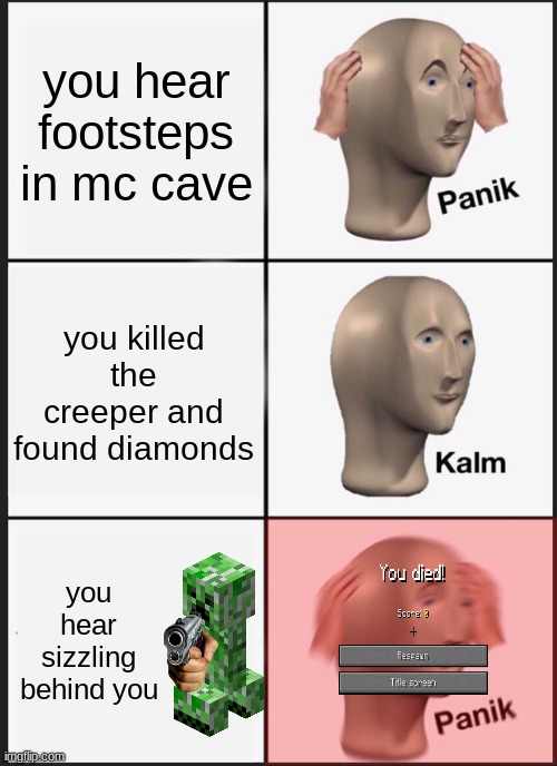 Panik Kalm Panik | you hear footsteps in mc cave; you killed the creeper and found diamonds; you hear sizzling behind you | image tagged in memes,panik kalm panik | made w/ Imgflip meme maker