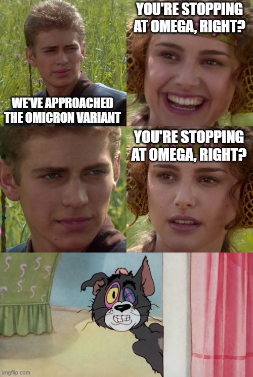 If you don't get the last pic, you're too young for me. | WE'VE APPROACHED THE OMICRON VARIANT YOU'RE STOPPING AT OMEGA, RIGHT? YOU'RE STOPPING AT OMEGA, RIGHT? | image tagged in anakin padme 4 panel,don't you believe it | made w/ Imgflip meme maker