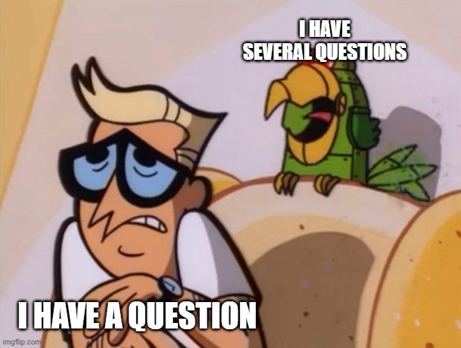 awnser my question please | I HAVE SEVERAL QUESTIONS; I HAVE A QUESTION | image tagged in dexter's lab parrot with dexter's dad,dexters lab | made w/ Imgflip meme maker