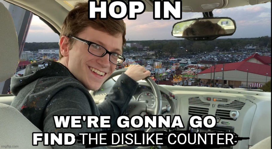 Hop in we're gonna find who asked | THE DISLIKE COUNTER | image tagged in hop in we're gonna find who asked | made w/ Imgflip meme maker