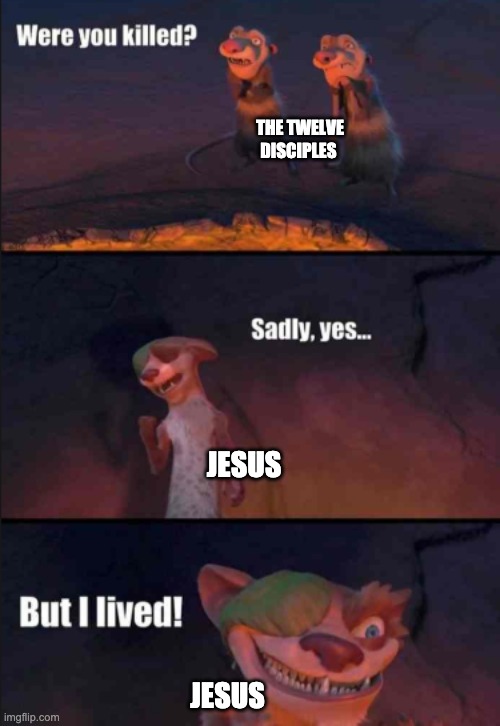 BUT I LIVEDD | THE TWELVE DISCIPLES; JESUS; JESUS | image tagged in were you killed | made w/ Imgflip meme maker