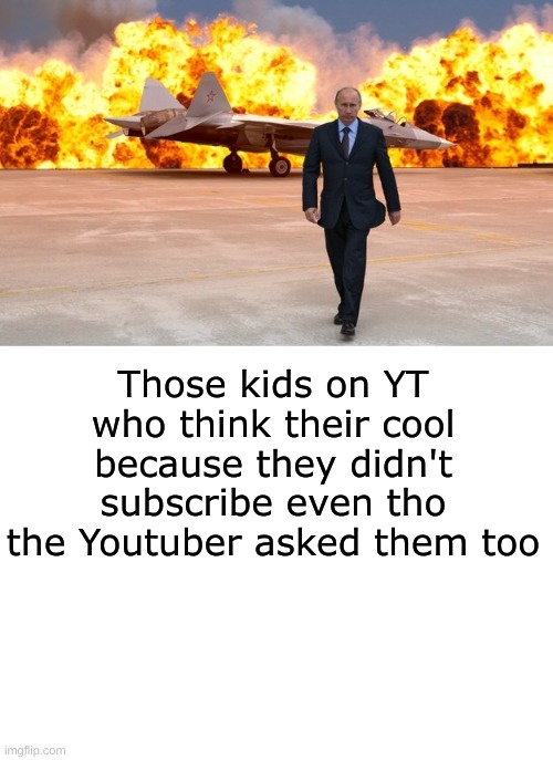 This is sorta of me... | Those kids on YT who think their cool because they didn't subscribe even tho the Youtuber asked them too | image tagged in walking away from an explosion,blank white template,memes | made w/ Imgflip meme maker
