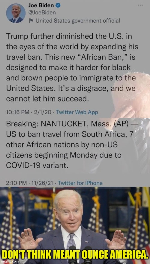 joe bans travel from Africa countries | DON'T THINK MEANT OUNCE AMERICA. | image tagged in cocky joe biden,joe biden,racism,racist,china virus | made w/ Imgflip meme maker