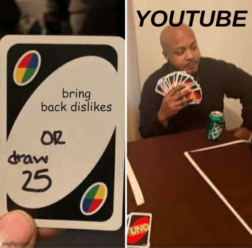 bring back dislikes YouTube | YOUTUBE; bring back dislikes | image tagged in memes,uno draw 25 cards,youtube | made w/ Imgflip meme maker