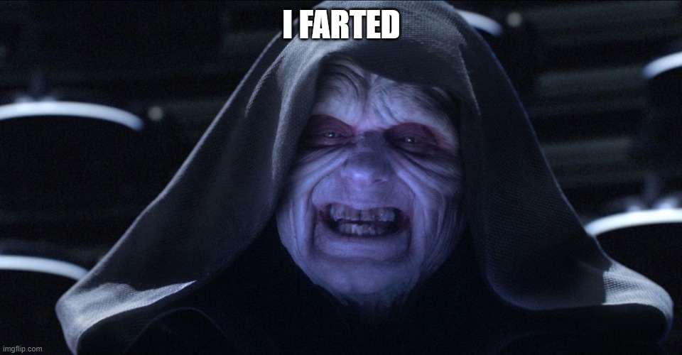 Emperor palpatine | I FARTED | image tagged in emperor palpatine | made w/ Imgflip meme maker