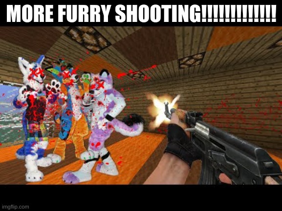 MORE FURRY SHOOTING!!!!!!!!!!!!! | made w/ Imgflip meme maker