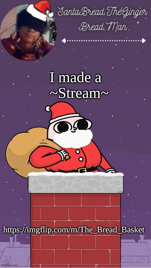 Yes i will be posting my face on it a lot- so y e | I made a    ~Stream~; https://imgflip.com/m/The_Bread_Basket | image tagged in breads face christmas temp | made w/ Imgflip meme maker