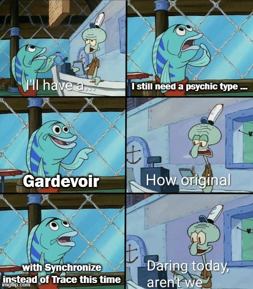 every time | I still need a psychic type ... Gardevoir; with Synchronize instead of Trace this time | image tagged in daring today aren't we squidward,gardevoir,pokemon,choice,psychic,spongebob | made w/ Imgflip meme maker