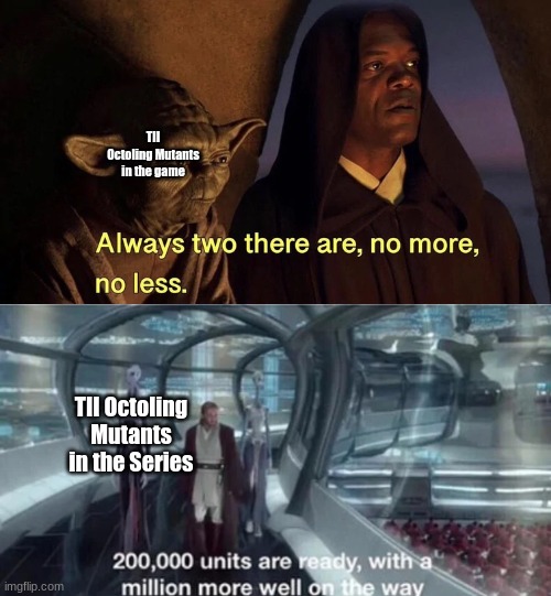 always 2 there are. 200 000 units are ready | TII Octoling Mutants in the game TII Octoling Mutants in the Series | image tagged in always 2 there are 200 000 units are ready | made w/ Imgflip meme maker