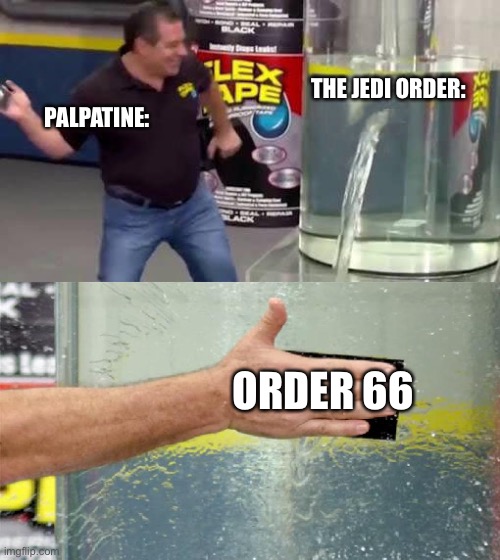 Flex Tape | THE JEDI ORDER:; PALPATINE:; ORDER 66 | image tagged in flex tape | made w/ Imgflip meme maker