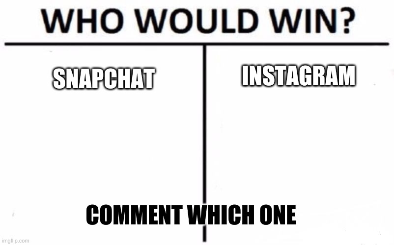 Hmm | INSTAGRAM; SNAPCHAT; COMMENT WHICH ONE | image tagged in memes,who would win | made w/ Imgflip meme maker