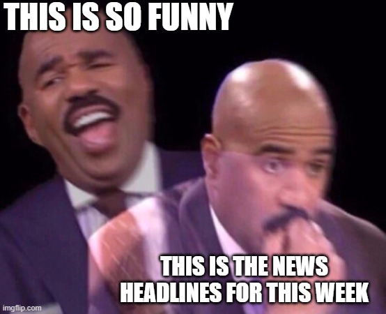 Steve Harvey Laughing Serious | THIS IS SO FUNNY THIS IS THE NEWS HEADLINES FOR THIS WEEK | image tagged in steve harvey laughing serious | made w/ Imgflip meme maker