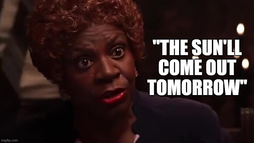 "THE SUN'LL
COME OUT
TOMORROW" | made w/ Imgflip meme maker