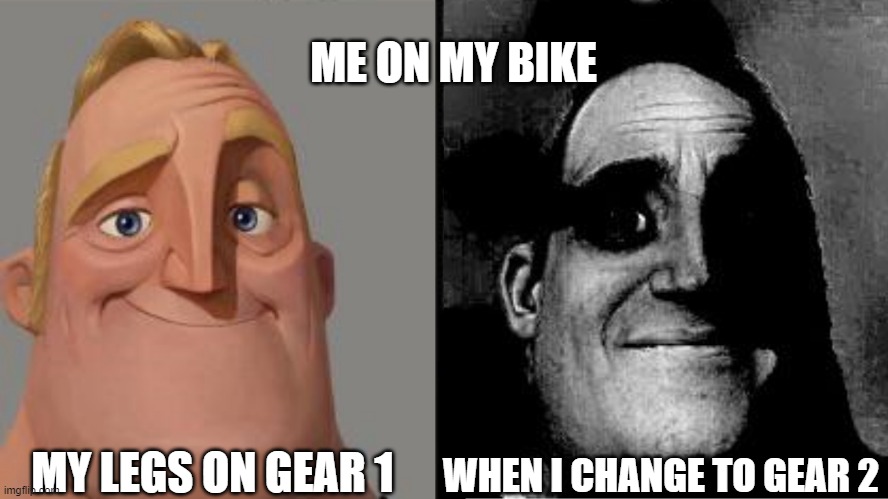 Gears on my bike | ME ON MY BIKE; MY LEGS ON GEAR 1; WHEN I CHANGE TO GEAR 2 | image tagged in traumatized mr incredible | made w/ Imgflip meme maker