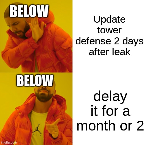 Drake Hotline Bling | Update tower defense 2 days after leak; BELOW; BELOW; delay it for a month or 2 | image tagged in memes,drake hotline bling | made w/ Imgflip meme maker