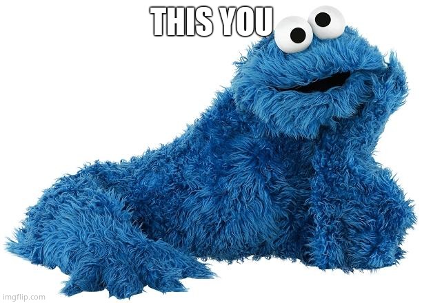 Cookie Monster | THIS YOU | image tagged in cookie monster | made w/ Imgflip meme maker