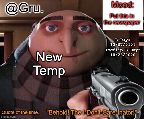 Gru Announcement Temp 2.0 | Put this in the newspaper; New Temp; "Behold! The I-Don't-Care-Inator!" | image tagged in gru announcement temp 2 0 | made w/ Imgflip meme maker