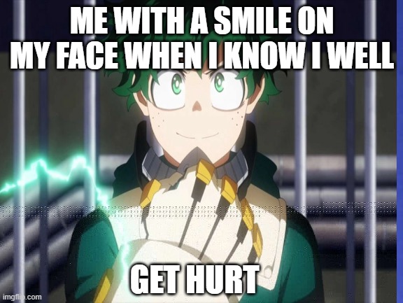 me when i never give up | ME WITH A SMILE ON MY FACE WHEN I KNOW I WELL; GET HURT | image tagged in deku,my hero academia,smile,never give up | made w/ Imgflip meme maker