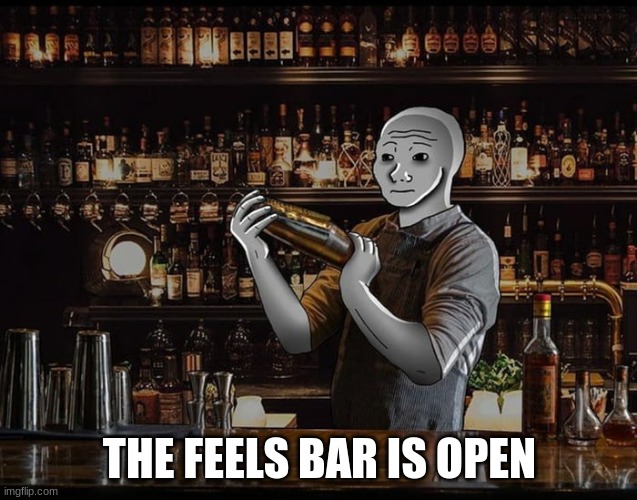 type below your problems | THE FEELS BAR IS OPEN | made w/ Imgflip meme maker