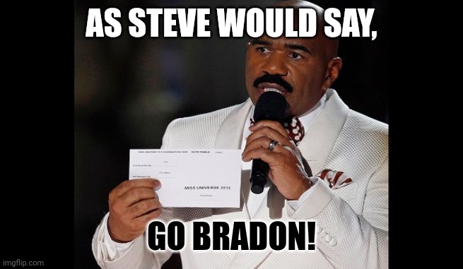 Go Bradon! | AS STEVE WOULD SAY, GO BRADON! | image tagged in and the winner is steve harvey | made w/ Imgflip meme maker